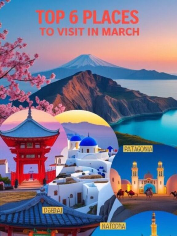 Top 6 Places to Visit in March: Best Travel Destinations for Spring Break 2025